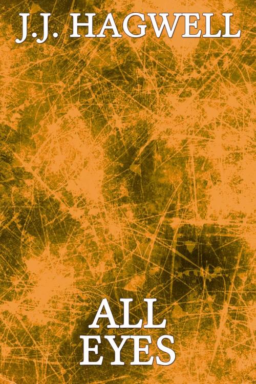 Cover of the book All Eyes by J.J. Hagwell, J.J. Hagwell