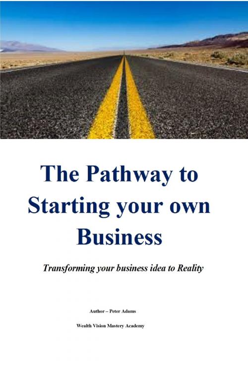 Cover of the book The Pathway to Starting your own Business by Peter Adams, Peter Adams
