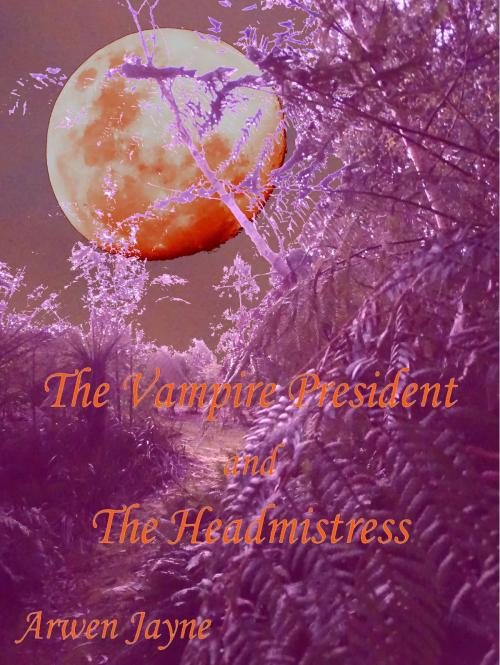 Cover of the book The Vampire President and the Headmistress by Arwen Jayne, Arwen Jayne