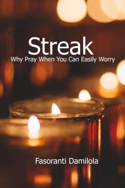 Cover of the book Streak: Why Pray When You Can Easily Worry by Fasoranti Damilola, Fasoranti Damilola