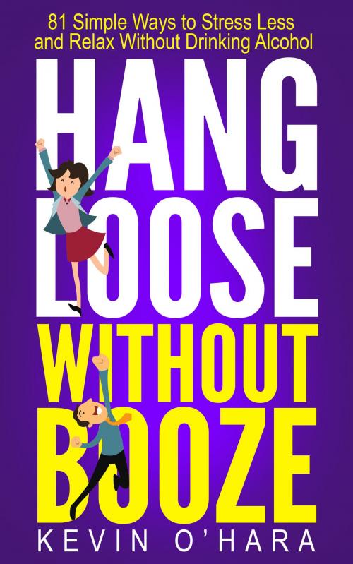 Cover of the book Hang Loose Without Booze: 81 Simple Tools to Stress Less and Relax More Without Drinking Alcohol by Kevin O'Hara, Kevin O'Hara