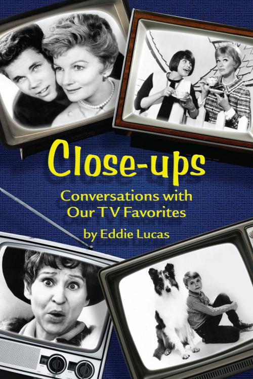 Cover of the book Close-Ups: Conversations with Our TV Favorites by Eddie Lucas, BearManor Media