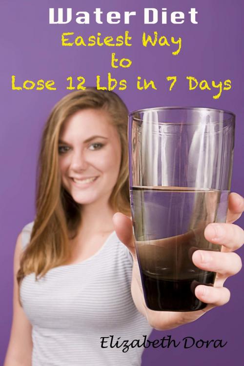 Cover of the book Water Diet: Easiest Way to Lose 12 Lbs in 7 Days by Elizabeth Dora, Fountainhead Publications