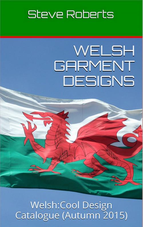 Cover of the book Welsh Garment Design Catalogue by Steve Roberts, Steve Roberts