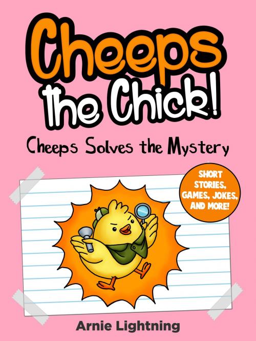 Cover of the book Cheeps the Chick! Cheeps Solves the Mystery: Short Stories, Games, Jokes, and More! by Arnie Lightning, Hey Sup Bye Publishing