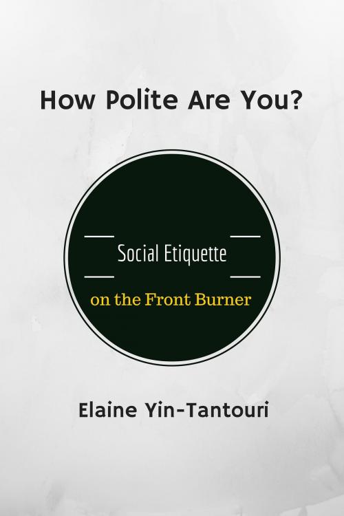 Cover of the book How Polite Are You? Social Etiquette on the Front Burner by Elaine Yin-Tantouri, Hi-Life Hub