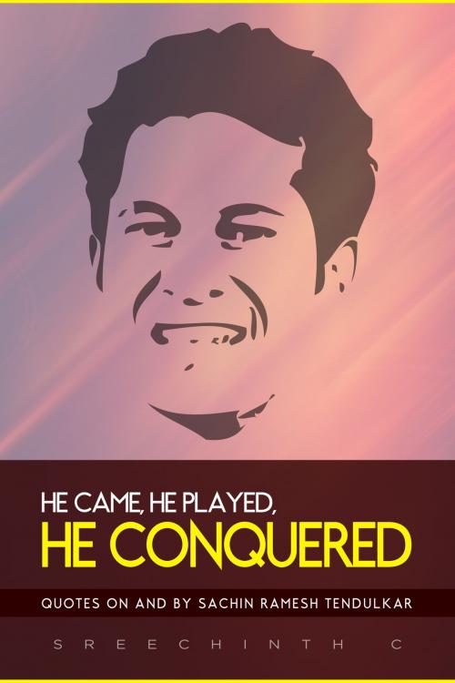 Cover of the book He Came, He Played, He Conquered: Quotes on and by Sachin Ramesh Tendulkar by Sreechinth C, UB Tech
