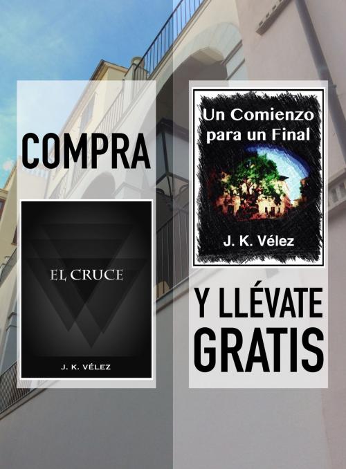 Cover of the book Compra "El Cruce" y llévate gratis "Un Comienzo para un Final" by J. K. Vélez, PROMeBOOK