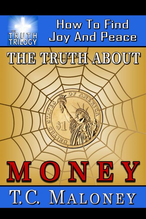 Cover of the book The Truth About Money: How to Find Joy and Peace by Tom Maloney, Tom Maloney