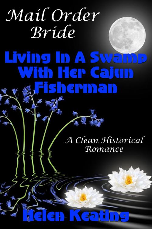 Cover of the book Mail Order Bride: Living In A Swamp With Her Cajun Fisherman (A Clean Historical Romance) by Helen Keating, Lisa Castillo-Vargas