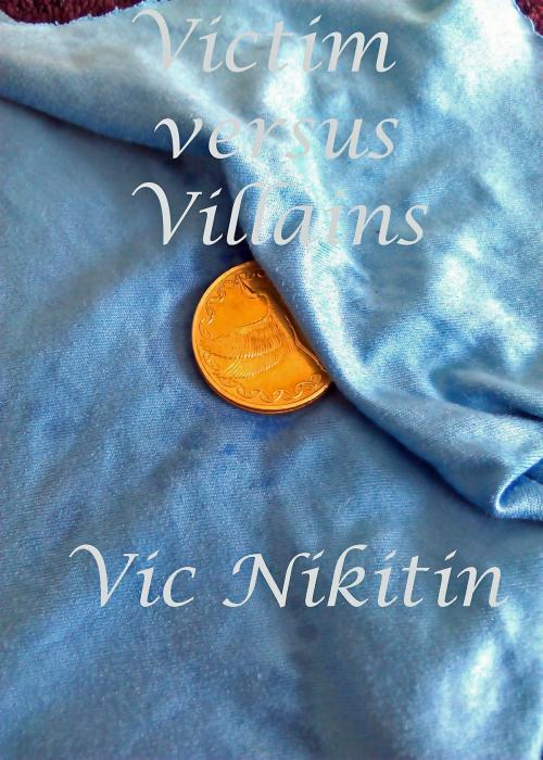 Cover of the book Victim Versus Villains by Vic Nikitin, Vic Nikitin
