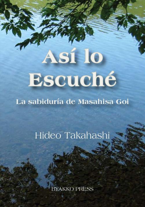 Cover of the book Así lo Escuché: La sabiduría de Masahisa Goi by Hideo Takahashi, Byakko Press
