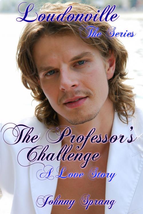 Cover of the book Loudonville, The Seires: The Professor's Challenge, A Love Story by Johnny Sprang, Johnny Sprang