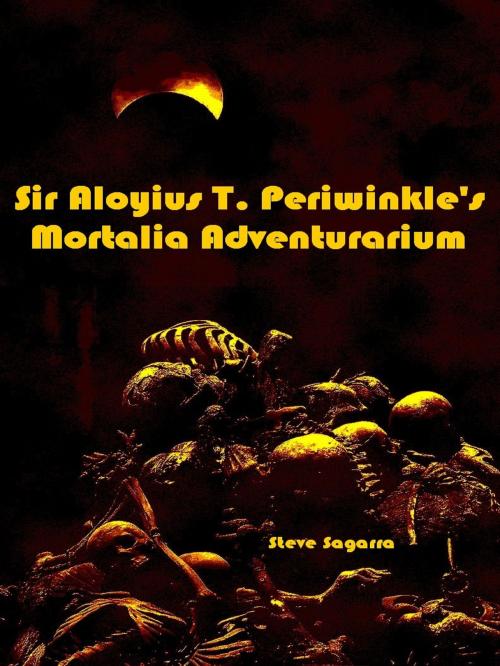 Cover of the book Sir Aloyius T. Periwinkle's Mortalia Adventurarium by Steve Sagarra, Steve Sagarra
