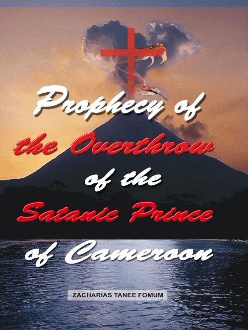 Cover of the book Prophecy of The Overthrow of The Satanic Prince of Cameroon by Zacharias Tanee Fomum, ZTF Books Online