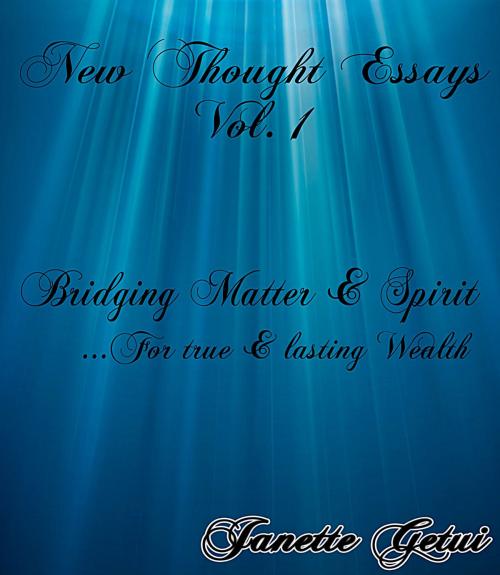 Cover of the book New Thought Essays Vol. 1 Bridging Matter & Spirit for true & lasting wealth by Janette Getui, Janette Getui