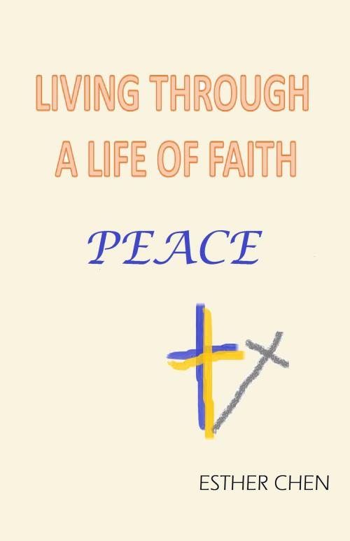 Cover of the book Living Through A Life Of Faith: Peace by Esther Chen, Esther Chen