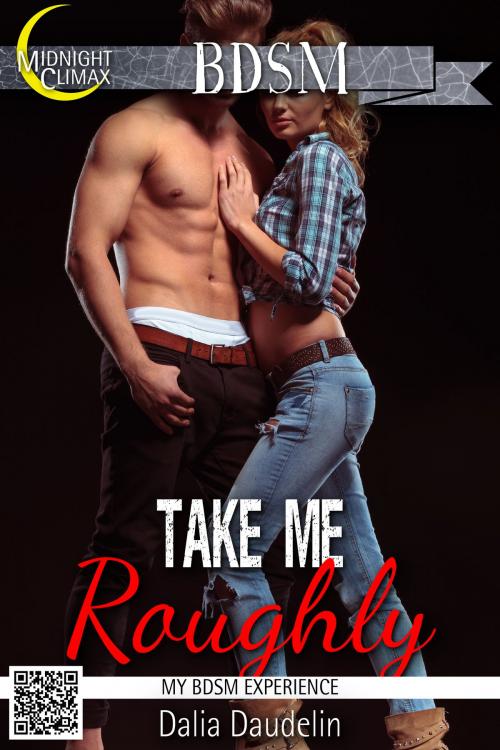 Cover of the book Take Me Roughly (My BDSM Experience) by Dalia Daudelin, Midnight Climax Bundles