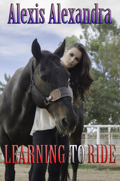 Cover of the book Learning to Ride by Alexis Alexandra, Alexis Alexandra