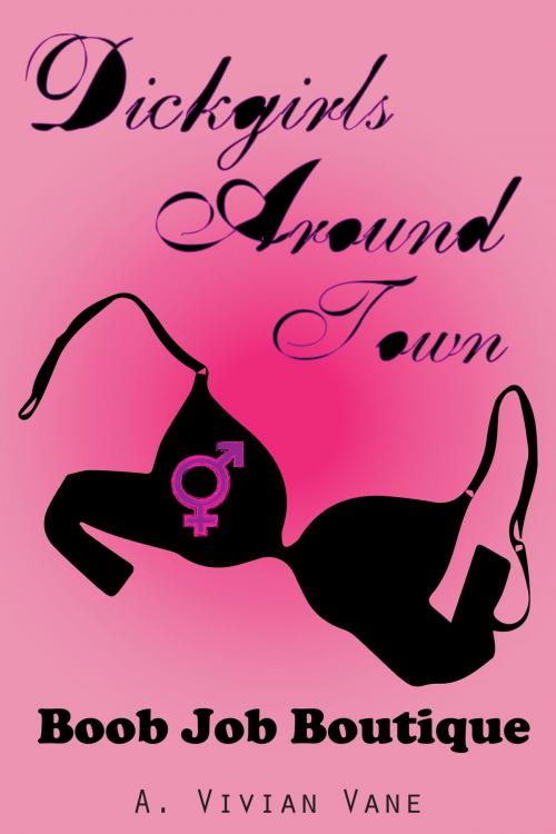 Cover of the book Dickgirls Around Town: Boob Job Boutique by A. Vivian Vane, A. Vivian Vane