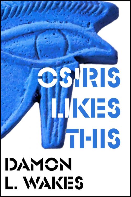 Cover of the book Osiris Likes This by Damon L. Wakes, Damon L. Wakes