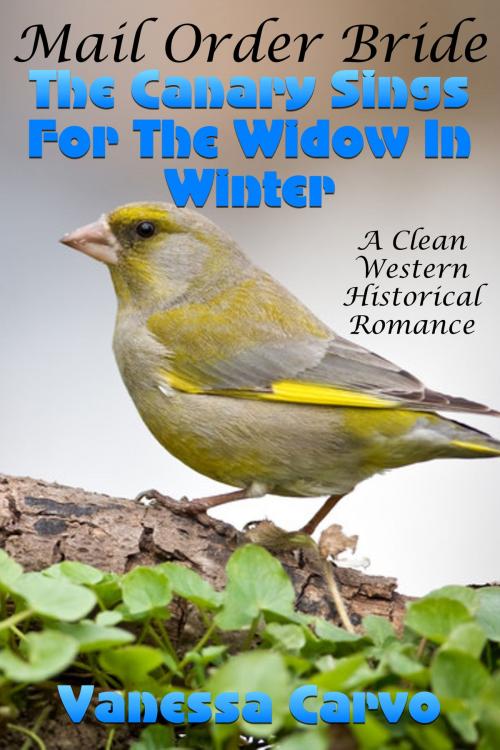 Cover of the book Mail Order Bride: The Canary Sings For The Widow In Winter (A Clean Western Historical Romance) by Vanessa Carvo, Lisa Castillo-Vargas