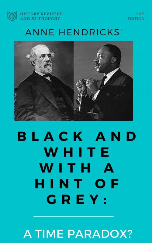 Cover of the book Black and White With a Hint of Grey: A Time Paradox? by Anne Hendricks, Anne Hendricks