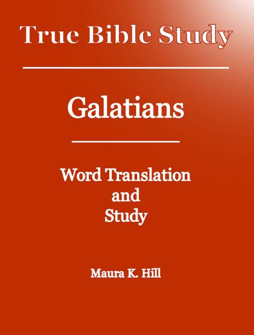 Cover of the book True Bible Study: Galatians by Maura K. Hill, Maura K. Hill