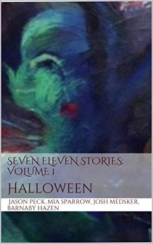Cover of the book Seven Eleven Stories: Volume 1 by Barnaby Hazen, Jason Peck, Mia Sparrow, Josh Medsker, Seven Eleven Stories