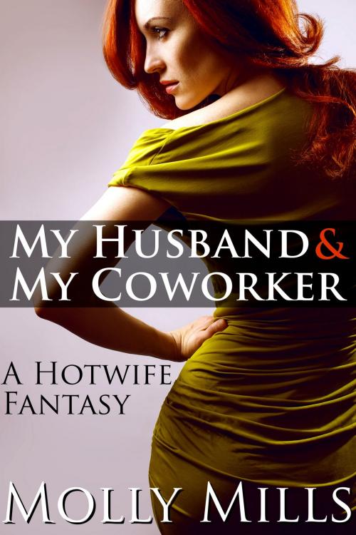 Cover of the book My Husband & My Coworker: A Hotwife Fantasy by Molly Mills, Feverotica Books