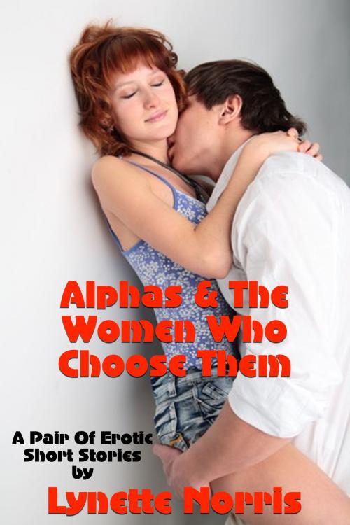Cover of the book Alphas & The Women Who Choose Them (A Pair Of Erotic Short Stories) by Lynette Norris, Lisa Castillo-Vargas