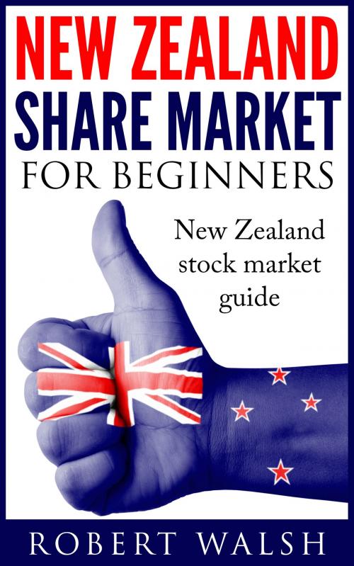 Cover of the book New Zealand Share Market For Beginners: New Zealand Stock Market Guide by Robert Walsh, AP Publishing