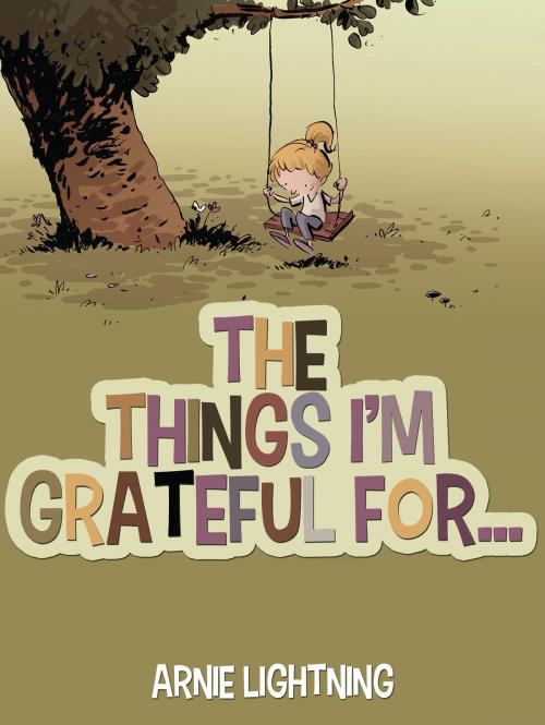Cover of the book The Things I'm Grateful For... by Arnie Lightning, Hey Sup Bye Publishing
