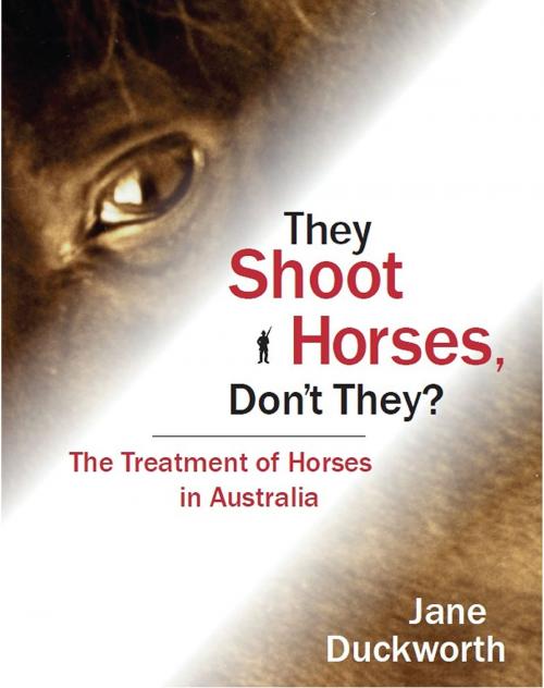 Cover of the book They Shoot Horses Don't They? The Treatment of Horses in Australia by Jane Duckworth, Jane Duckworth