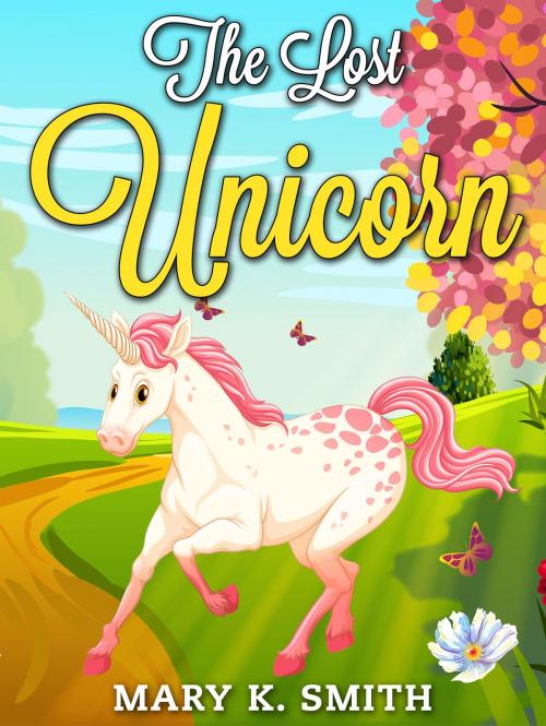 Cover of the book The Lost Unicorn by Mary Smith, Hey Sup Bye Publishing