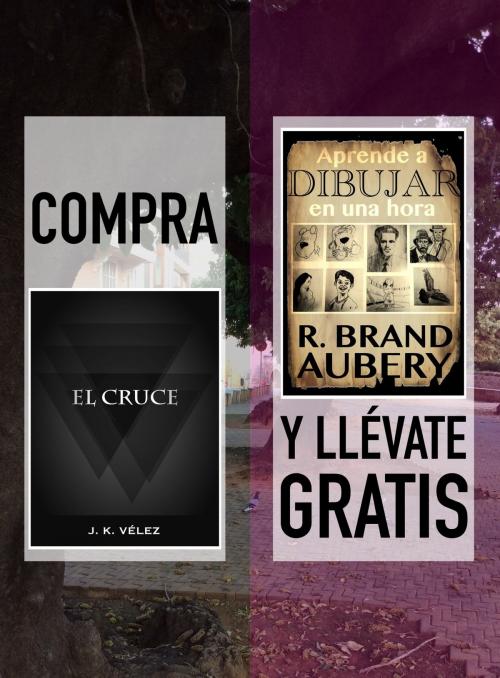 Cover of the book Compra "El Cruce" y llévate gratis "Aprende a dibujar en una hora" by J. K. Vélez, R. Brand Aubery, PROMeBOOK