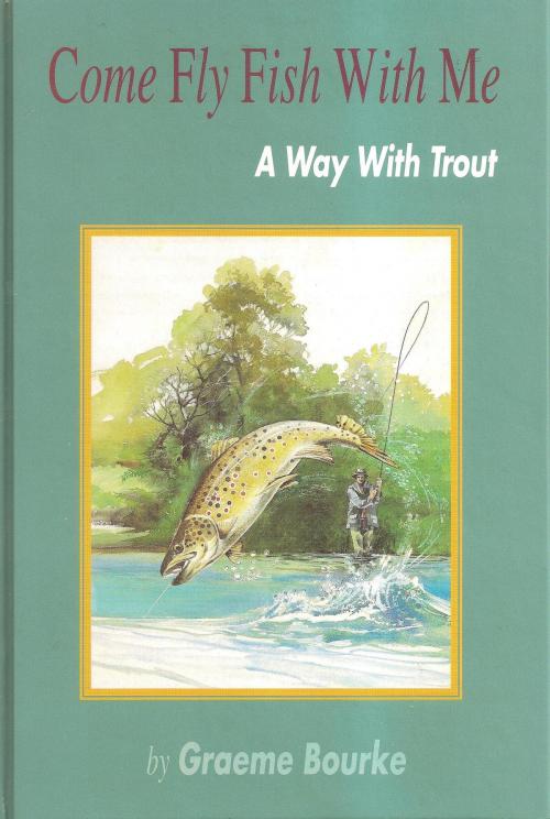 Cover of the book Come Fly Fish With Me by Graeme Bourke, Graeme Bourke