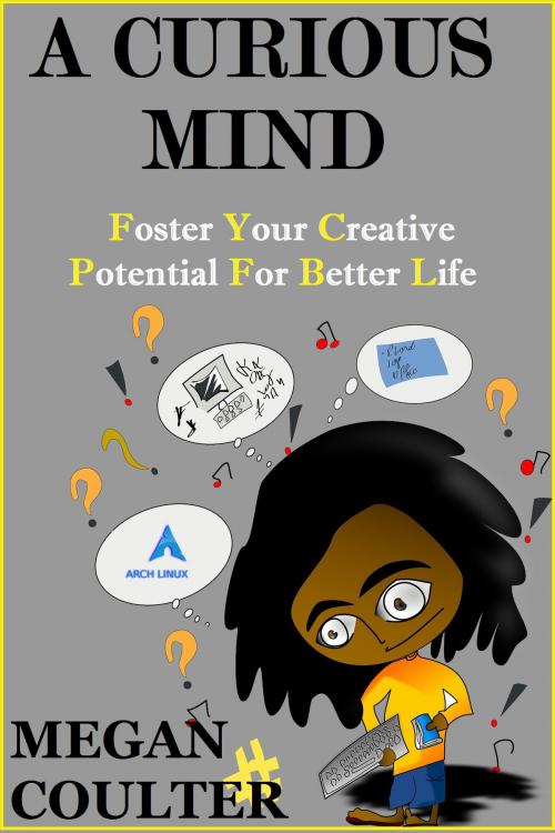 Cover of the book A Curious Mind: Foster Your Creative Potential For Better Life by Megan Coulter, newtechsaga