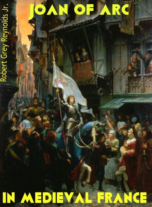 Cover of the book Joan of Arc In Medieval France by Robert Grey Reynolds Jr, Robert Grey Reynolds, Jr