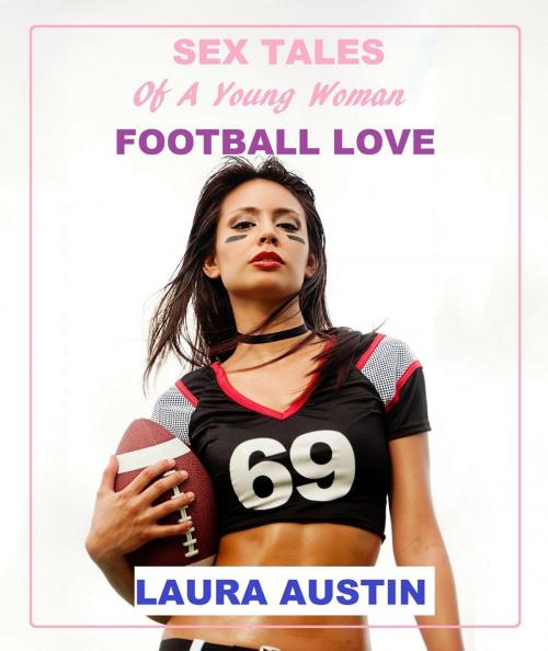 Cover of the book Sex Tales Of A Young Woman (Football Love) by Laura Austin, Laura Austin