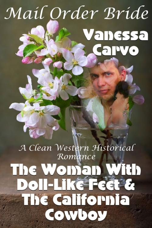 Cover of the book Mail Order Bride: The Woman With Doll-like Feet & The California Cowboy (A Clean Western Historical Romance) by Vanessa Carvo, Lisa Castillo-Vargas