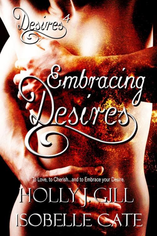 Cover of the book Embracing Desires by Holly J. Gill, Isobelle Cate, Holly J. Gill