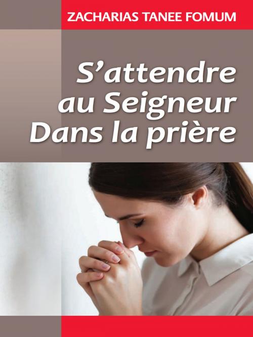 Cover of the book S’attendre Au Seigneur Dans La Prière by Zacharias Tanee Fomum, ZTF Books Online