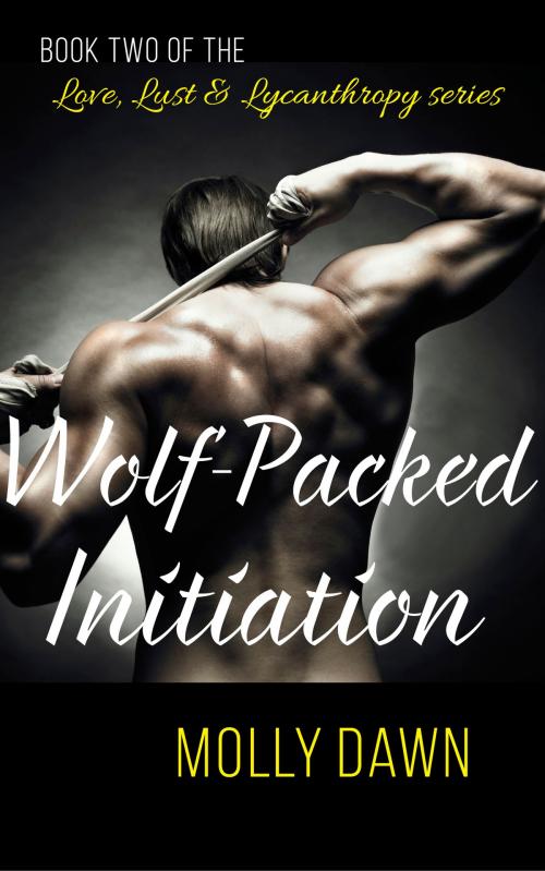 Cover of the book Wolf-Packed Initiation: Book Two of the Love, Lust & Lycanthropy series by Molly Dawn, Molly Dawn