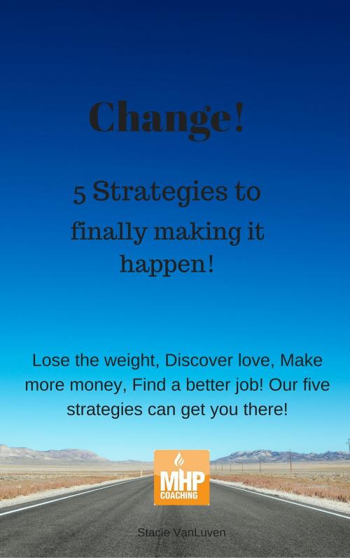 Cover of the book Change! 5 strategies to finally making it happen by Stacie Vanluven, Stacie Vanluven