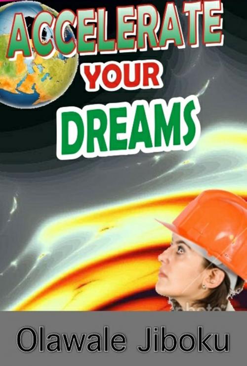 Cover of the book Accelerate Your Dreams by Olawale Jiboku, Olawale Jiboku