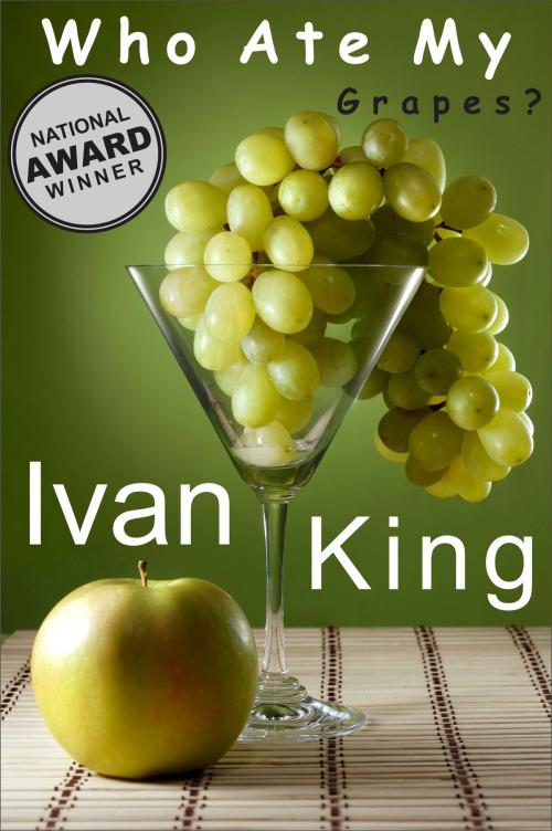 Cover of the book Who Ate My Grapes? by Ivan King, Ivan King