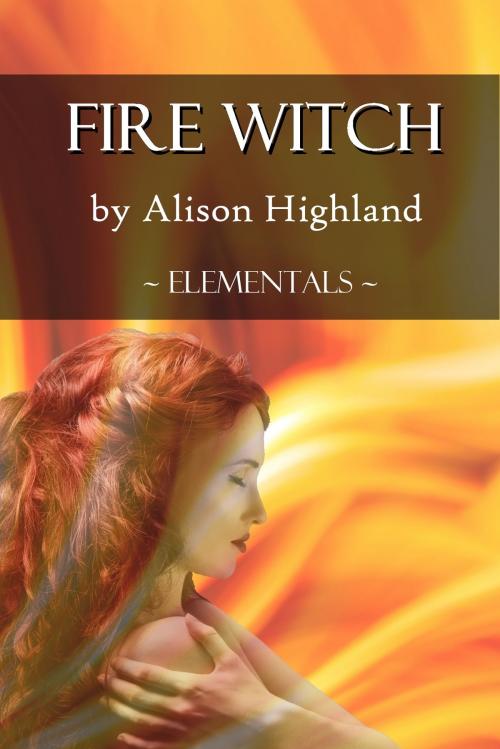 Cover of the book Fire Witch by Alison Highland, Alison Highland