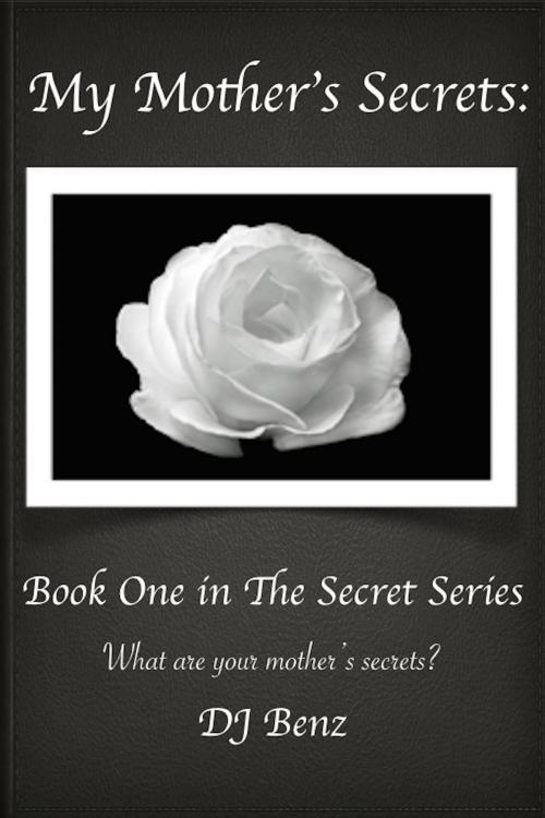 Cover of the book My Mother's Secrets: Book One in The Secret Series by DJ Benz, DJ Benz