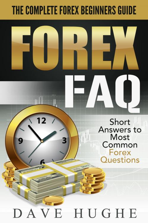 Cover of the book Forex FAQ: The Complete Forex Beginners Guide: Short Answers To Most Common Forex Questions by Dave Hughe, Dave Hughe